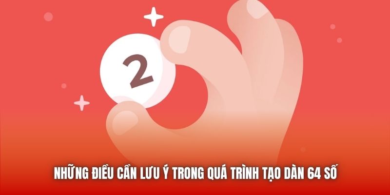 Những điều cần lưu ý trong quá trình tạo dàn 64 số