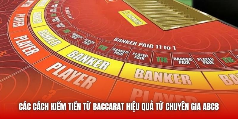 Các cách kiếm tiền từ Baccarat hiệu quả từ chuyên gia ABC8 