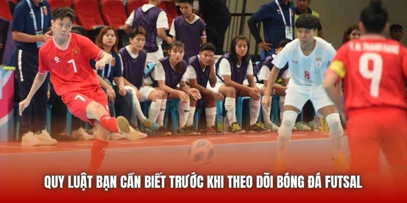 Quy luật bạn cần biết trước khi theo dõi bóng đá futsal 